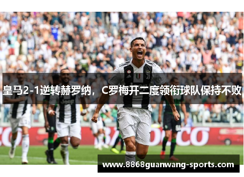 皇马2-1逆转赫罗纳，C罗梅开二度领衔球队保持不败