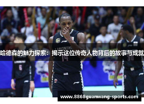 哈德森的魅力探索：揭示这位传奇人物背后的故事与成就